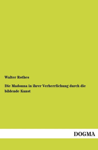 Cover for Walter Rothes · Die Madonna in Ihrer Verherrlichung Durch Die Bildende Kunst (Paperback Book) [German edition] (2012)