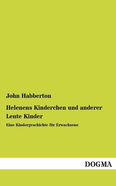 Helenens Kinderchen Und Anderer Leute Kinder - John Habberton - Books - DOGMA - 9783955803186 - May 31, 2013
