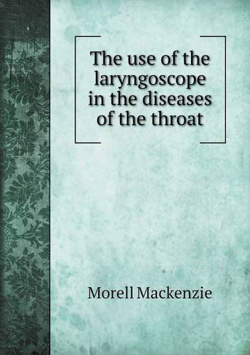 Cover for Morell Mackenzie · The Use of the Laryngoscope in the Diseases of the Throat (Paperback Book) (2013)