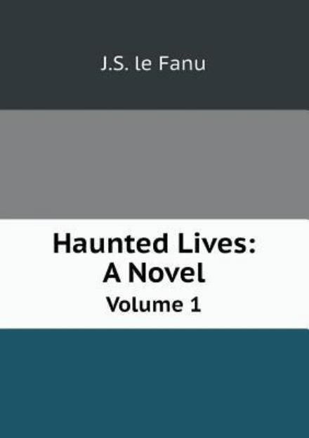 Cover for J.s. Le Fanu · Haunted Lives: a Novel Volume 1 (Paperback Book) (2014)