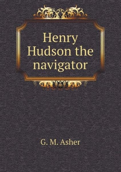 Cover for G M Asher · Henry Hudson the Navigator (Taschenbuch) (2015)