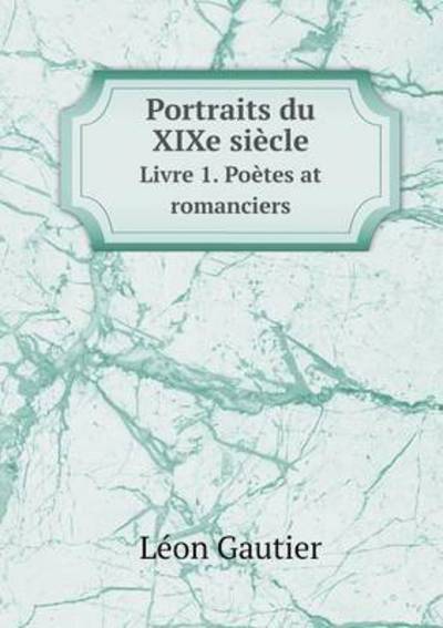 Cover for Leon Gautier · Portraits Du Xixe Siecle Livre 1. Poetes at Romanciers (Paperback Book) (2015)