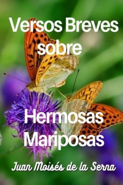 Cover for Juan Moisés de la Serna · Versos Breves Sobre Hermosas Mariposas (Paperback Book) (2021)