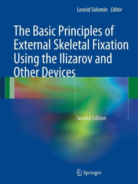 The Basic Principles of External Skeletal Fixation Using the Ilizarov and Other Devices - Leonid Solomin - Books - Springer Verlag - 9788847026186 - March 13, 2013