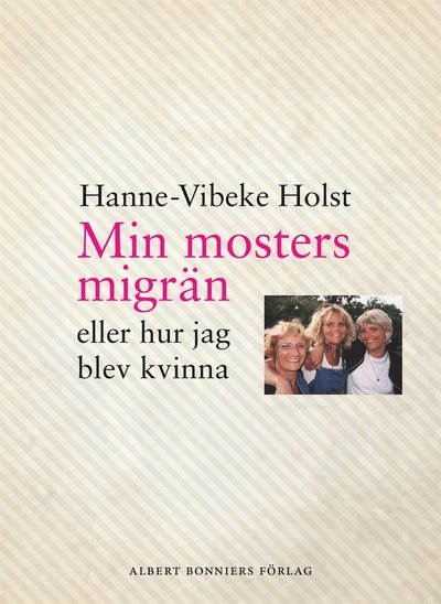 Cover for Hanne-Vibeke Holst · Min mosters migrän : eller Hur jag blev kvinna (ePUB) (2014)