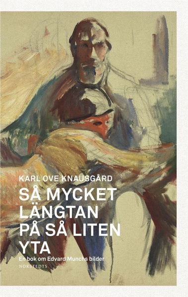 Cover for Karl Ove Knausgård · Så mycket längtan på så liten yta : en bok om Edvard Munchs bilder (Gebundesens Buch) (2018)
