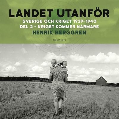 Cover for Henrik Berggren · Landet utanför: Sverige och kriget: Landet utanför: Sverige och kriget 1939-1940 Del 1:2 : Kriget kommer närmare (Audiobook (MP3)) (2020)
