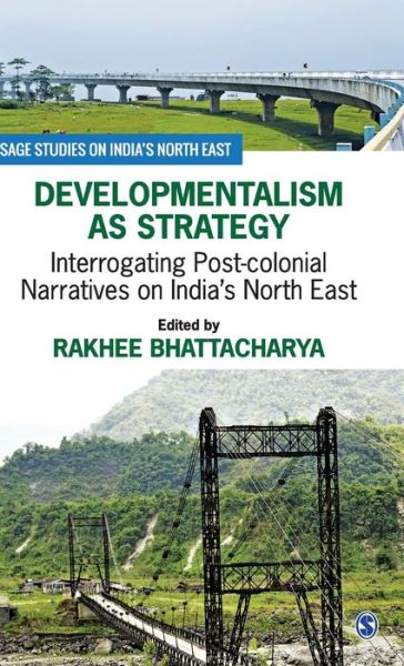 Cover for Rakhee Bhattacharya · Developmentalism as Strategy: Interrogating Post-colonial Narratives on India's North East - SAGE Studies on India's North East (Hardcover Book) (2019)