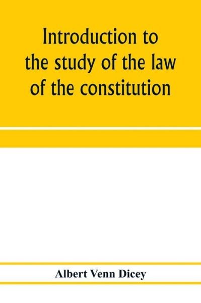 Introduction to the study of the law of the constitution - Albert Venn Dicey - Books - Alpha Edition - 9789353973186 - January 20, 2020