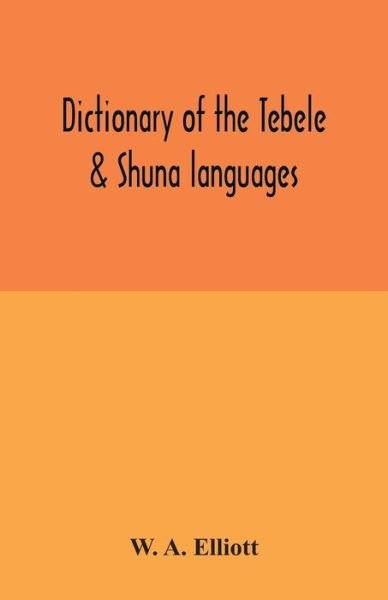 Cover for W A Elliott · Dictionary of the Tebele &amp; Shuna languages, with illustrative sentences and some grammatical notes (Paperback Book) (2020)