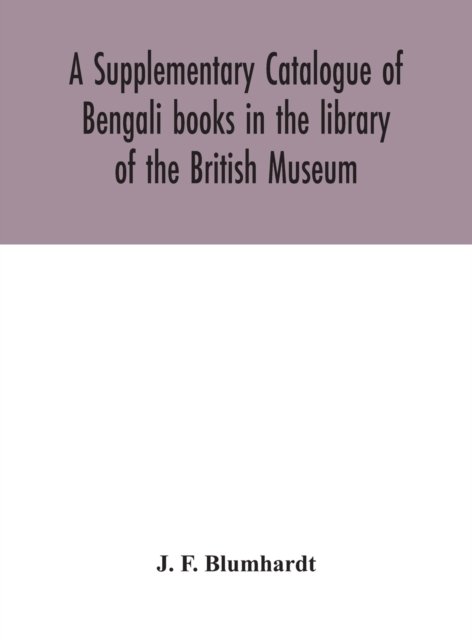 Cover for J F Blumhardt · A Supplementary Catalogue of Bengali books in the library of the British Museum (Hardcover bog) (2020)