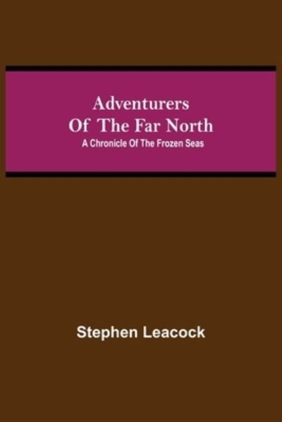 Adventurers of the Far North - Stephen Leacock - Böcker - Alpha Edition - 9789354752186 - 18 juni 2021