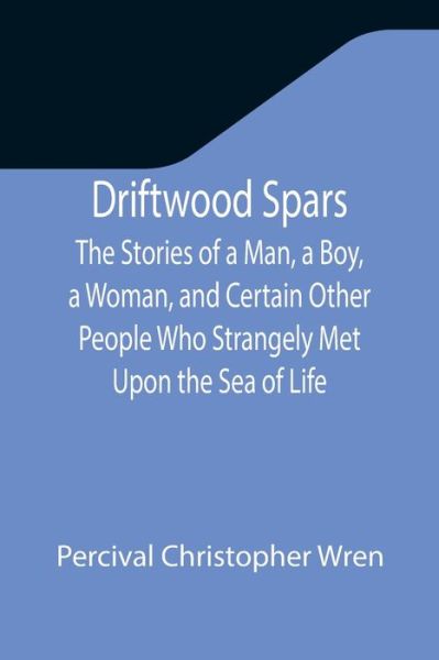 Cover for Percival Christopher Wren · Driftwood Spars The Stories of a Man, a Boy, a Woman, and Certain Other People Who Strangely Met Upon the Sea of Life (Paperback Book) (2021)