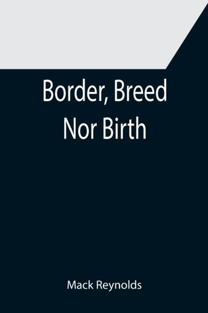 Border, Breed Nor Birth - Mack Reynolds - Books - Alpha Edition - 9789355391186 - December 16, 2021