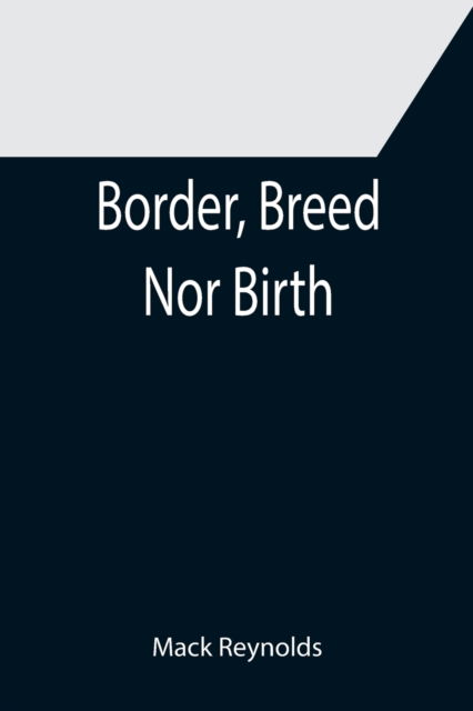 Border, Breed Nor Birth - Mack Reynolds - Libros - Alpha Edition - 9789355391186 - 16 de diciembre de 2021