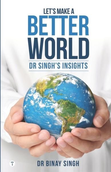 Cover for Dr Binay Singh · Let's Make A Better World - Dr Singh's Insights (Paperback Book) (2021)