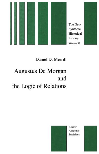 Augustus De Morgan and the Logic of Relations - The New Synthese Historical Library - Daniel D. Merrill - Books - Springer - 9789401074186 - October 5, 2011