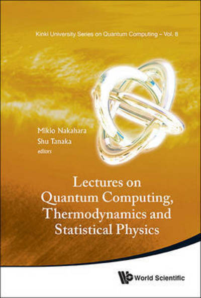 Cover for Mikio Nakahara · Lectures On Quantum Computing, Thermodynamics And Statistical Physics - Kinki University Series On Quantum Computing (Hardcover Book) [Ing edition] (2012)