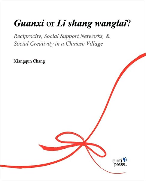 Cover for Xiangqun Chang · Guanxi or Li Shang Wanglai ?: Reciprocity, Social Support Networks, Social Creativity in a Chinese Village (Paperback Book) (2010)