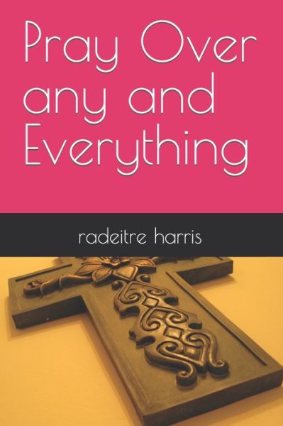 Cover for Radeitre Harris · Pray Over any and Everything (Paperback Book) (2021)