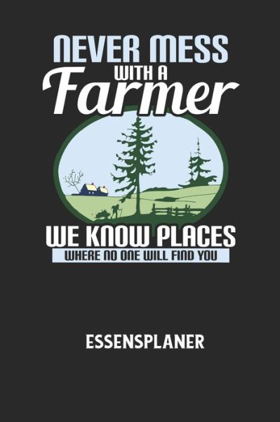 Cover for Essensplaner Notizbuch · NEVER MESS WITH A FARMER WE KNOW PLACES WHERE NO ONE WILL FIND YOU - Essensplaner (Paperback Book) (2020)