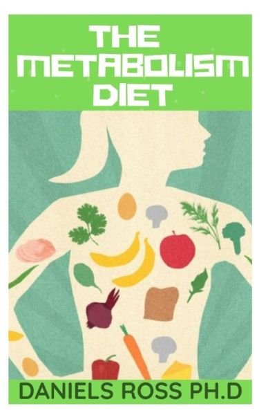 The Metabolism Diet - Daniels Ross Ph D - Kirjat - Independently Published - 9798608806186 - maanantai 3. helmikuuta 2020