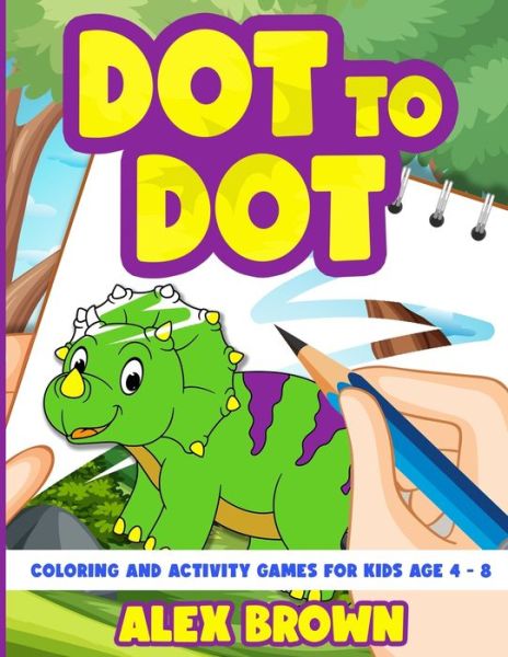 Cover for Alex Brown · Dot to Dot, Coloring and Activity Games for Kids Age 4-8 (Paperback Book) (2020)