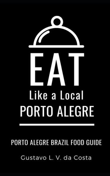 Cover for Eat Like a Local · Eat Like a Local-Porto Alegre Brazil (Paperback Bog) (2020)