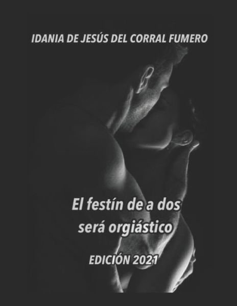 Cover for Idania de Jes del Corral Fumero Autora · El festin de a dos sera orgiastico. (Paperback Bog) (2021)