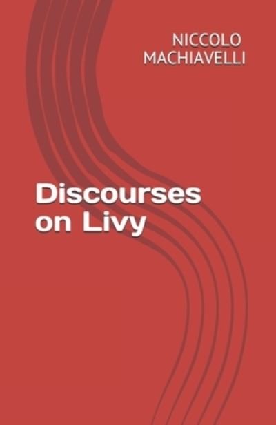 Discourses on Livy - Niccolo Machiavelli - Books - Independently Published - 9798743462186 - April 24, 2021