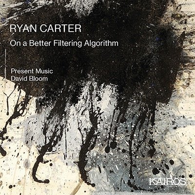 Ryan Carter: on a Better Filtering Algorithm - Present Music / Bloom,david - Musique - KAIROS - 9120010289187 - 16 décembre 2022