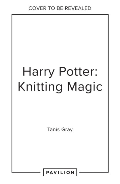 Cover for Tanis Gray · Harry Potter: Knitting Magic: The Official Harry Potter Knitting Pattern Book (Paperback Book) (2025)