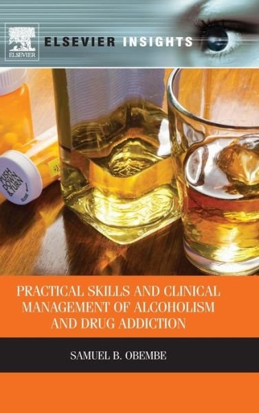 Cover for Obembe, Samuel (M.B; B.S., C.A.D.C.&lt;br&gt;Cognitive Insight Inc. Alcoholism &amp; Drug Addiction Treatment, Portland, Oregon, U.S.A. &lt;br&gt;www.cognitiveinsightinc.com) · Practical Skills and Clinical Management of Alcoholism and Drug Addiction (Innbunden bok) (2012)