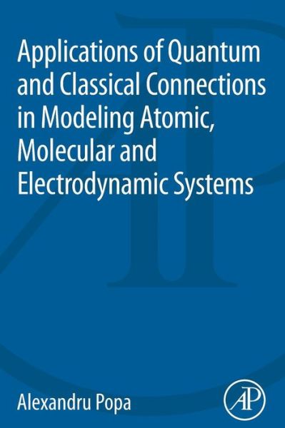 Cover for Popa, Alexandru (National Institute for Laser, Plasma and Radiation Physics, Bucharest, Romania) · Applications of Quantum and Classical Connections in Modeling Atomic, Molecular and Electrodynamic Systems (Paperback Book) (2013)