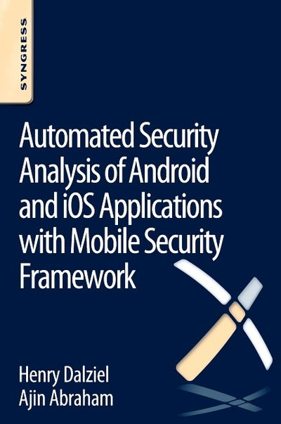 Automated Security Analysis of Android and iOS Applications with Mobile Security Framework - Dalziel, Henry (Founder, Concise Ac Ltd, UK) - Books - Syngress Media,U.S. - 9780128047187 - December 18, 2015