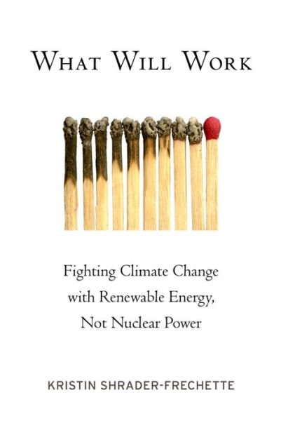 Cover for Shrader-Frechette, Kristin (O'Neill Family Professor, O'Neill Family Professor, Department of Biological Sciences and Department of Philosophy, University of Notre Dame) · What Will Work: Fighting Climate Change with Renewable Energy, Not Nuclear Power - Environmental Ethics and Science Policy Series (Paperback Book) (2014)