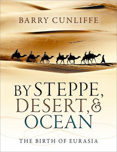 Cover for Cunliffe, Barry (Emeritus Professor of European Archaeology, University of Oxford) · By Steppe, Desert, and Ocean: The Birth of Eurasia (Paperback Book) (2017)