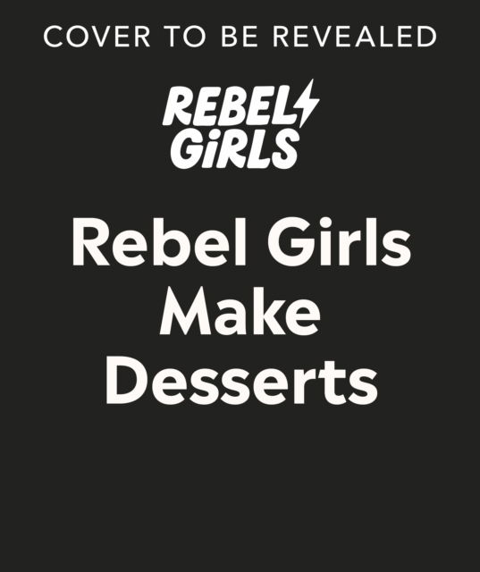 Cover for Rebel Girls · Rebel Girls Make Desserts - Rebel Girls Cookbooks (Hardcover Book) (2025)