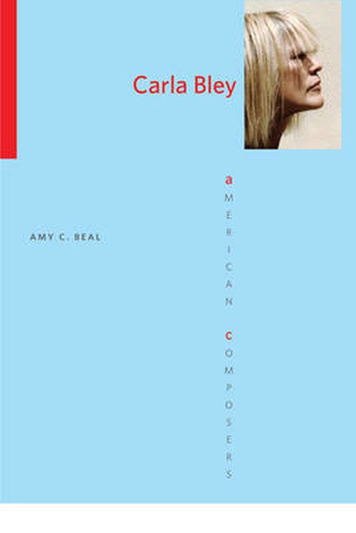 Carla Bley - American Composers - Amy C. Beal - Boeken - University of Illinois Press - 9780252078187 - 25 oktober 2011