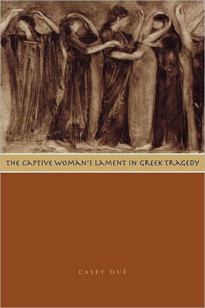 Cover for Casey Due · The Captive Woman's Lament in Greek Tragedy (Paperback Book) (2006)