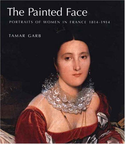 Cover for Tamar Garb · The Painted Face: Portraits of Women in France, 1814-1914 (Hardcover bog) [1st edition] (2007)