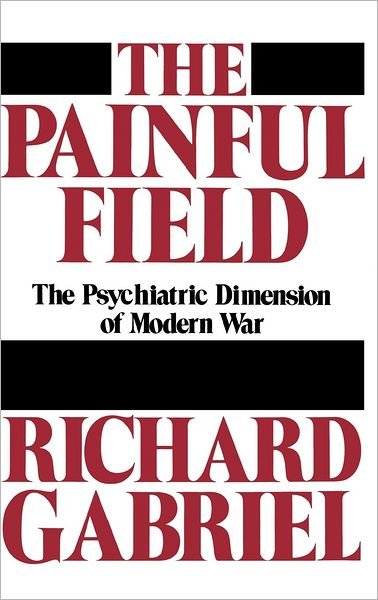 Cover for Richard A. Gabriel · The Painful Field: The Psychiatric Dimension of Modern War (Hardcover bog) (1988)