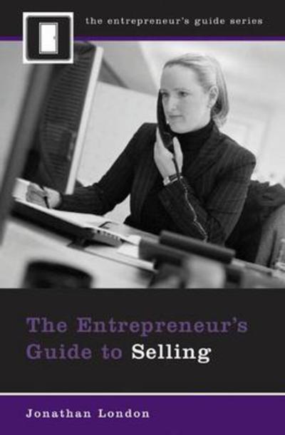 The Entrepreneur's Guide to Selling - Jonathan London - Books - Bloomsbury Publishing Plc - 9780313359187 - May 1, 2009
