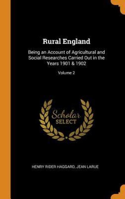 Cover for Sir H Rider Haggard · Rural England Being an Account of Agricultural and Social Researches Carried Out in the Years 1901 &amp; 1902; Volume 2 (Hardcover Book) (2018)