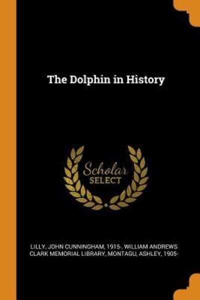 Cover for Lilly, John Cunningham, MD · The Dolphin in History (Paperback Book) (2018)