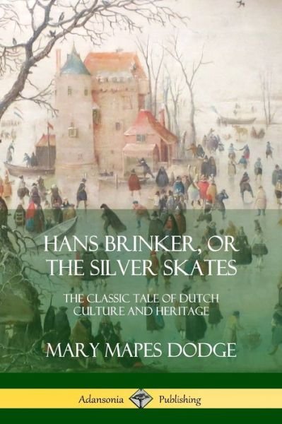 Cover for Mary Mapes Dodge · Hans Brinker, or The Silver Skates The Classic Tale of Dutch Culture and Heritage (Taschenbuch) (2018)