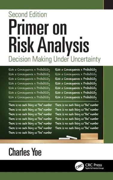 Cover for Yoe, Charles (Notre Dame of Maryland University, Baltimore, USA) · Primer on Risk Analysis: Decision Making Under Uncertainty (Hardcover Book) (2019)