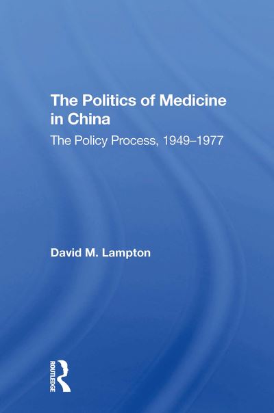 David M Lampton · The Politics of Medicine in China: The Policy Process 1949-1977 (Paperback Book) (2024)