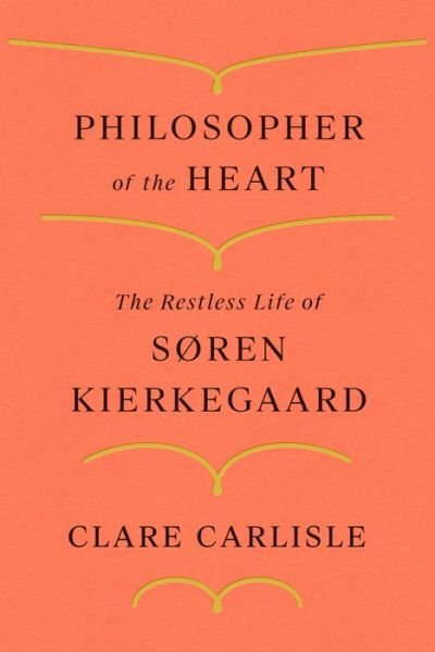 Cover for Clare Carlisle · Philosopher of the Heart: The Restless Life of Soren Kierkegaard (Inbunden Bok) (2020)