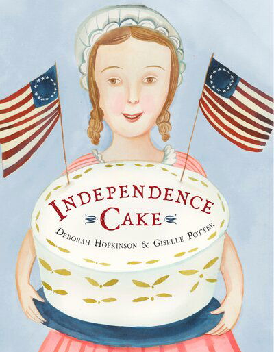 Cover for Deborah Hopkinson · Independence Cake A Revolutionary Confection Inspired by Amelia Simmons, Whose True History Is Unfortunately Unknown (Hardcover Book) (2017)